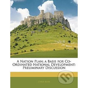 A Nation Plan; A Basis for Co-Ordinated National Development : Preliminary Discussion - Cyrus Kehr