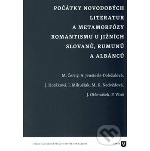 Počátky novodobých literatur a metamorfózy romantismu u jižních Slovanů, Rumunů a Albánců - kolektiv autorů