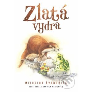 Zlatá vydra - Miloslav Švandrlík, Jarmila Růžičková (ilustrátor)