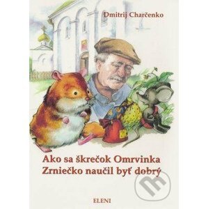 Ako sa škrečok Omrvinka Zrniečko naučil byť dobrý - Dmitrij Charčenko