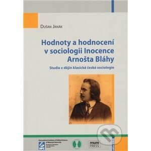 Hodnoty a hodnocení v sociologii Inocence Arnošta Bláhy - Dušan Janák