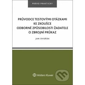Průvodce testovými otázkami ke zkoušce odborné způsobilosti žadatele o zbrojní průkaz - Jan Dvořák