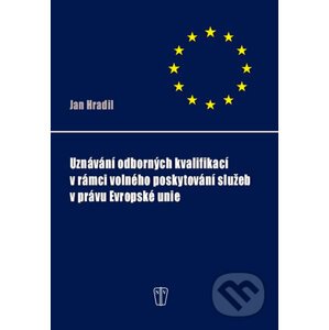Uznávání odborných kvalifikací v rámci volného poskytování služeb v právu Evropské unie - Jan Hradil