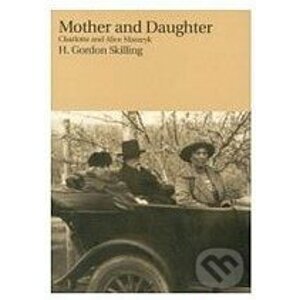 Mother and Daughter: Charlotte and Alice Masaryk - Gordon H. Skilling
