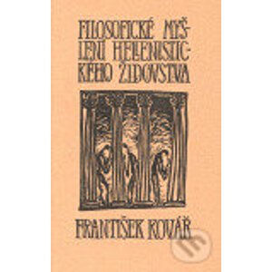 Filosofické myšlení hellenistického židovstva - František Kovář