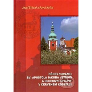 Dějiny chrámu sv. apoštola Jakuba Většího a duchovní správy v Červeném Kostelci - Pavel Kafka