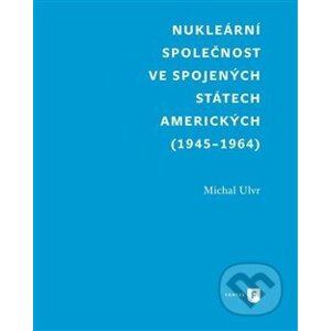 Nukleární společnost ve Spojených státech amerických (1945-1964) - Michal Ulvr