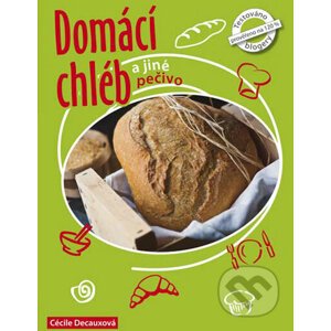 Domácí chléb a jiné pečivo - Cécille Decaux, Guillaume Decaux