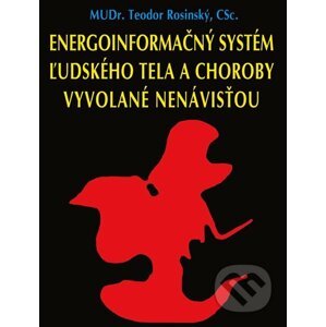 Energoinformačný systém ľudského tela a choroby vyvolané nenávisťou - Teodor Rosinský