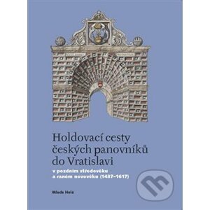 Holdovací cesty českých panovníků do Vratislavi - Mlada Holá