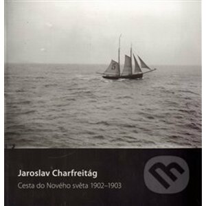 Cesta do nového světa 1902–1903 - Jaroslav Charfreitág
