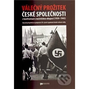 Válečný prožitek české společnosti v konfrontaci s nacistickou okupací - kol.
