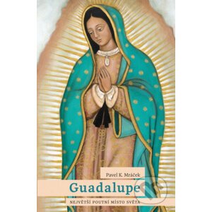 E-kniha Guadalupe: Největší poutní místo světa - Pavel K. Mráček