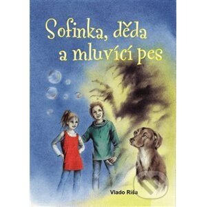 Sofinka, děda a mluvicí pes - Vlado Ríša, Zdeňka Boušková (ilustrácie)