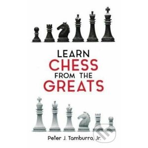 Learn Chess From the Greats - Peter J. Tamburro