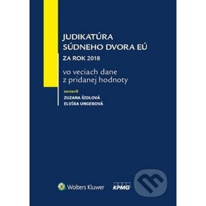 Judikatúra súdneho dvora EÚ za rok 2018 vo veciach dane z pridanej hodnoty - Zuzana Šidlová, Elvíra Ungerová