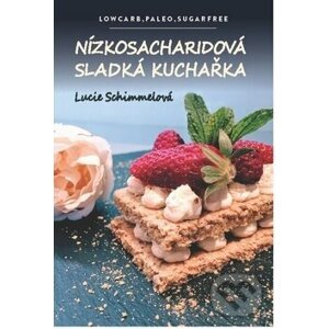 Nízkosacharidová sladká kuchařka - Lucie Schimmelová