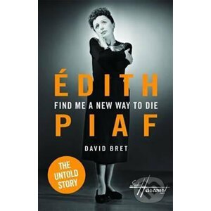 Edith Piaf - The Untold Story - David Bret
