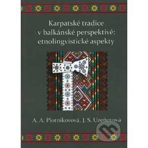 Karpatské tradice v balkánské perspektivě: etnolingvistické aspekty - A.A. Plotnikovová, J.S. Uzeňovová