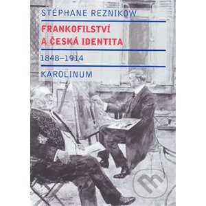 Frankofilství a česká identita (1848 - 1914) - Stéphane Reznikow