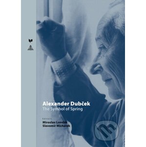 Alexander Dubček - The symbol of spring - Miroslav Londák, Slavomír Michálek