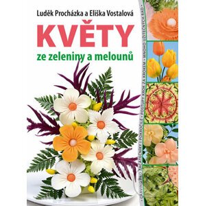 Květy ze zeleniny a melounů - Luděk Procházka, Eliška Vostalová