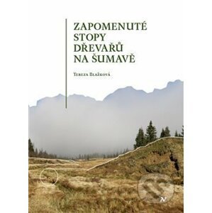 Zapomenuté stopy dřevařů na Šumavě - Tereza Blažková