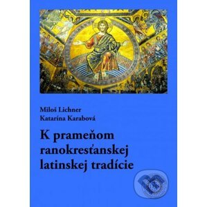 K prameňom ranokresťanskej latinskej tradície - Miloš Lichner, Katarína Karabová