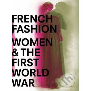 French Fashion, Women, and the First World War - Sophie Kurkdjian