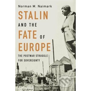 Stalin and the Fate of Europe - Norman M. Naimark