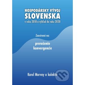 Hospodársky vývoj Slovenska v roku 2018 a výhľad do roku 2020 - Karol Morvay a kolektív