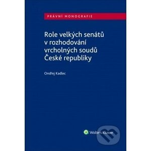 Role velkých senátů v rozhodování vrcholných soudů České republiky - Ondřej Kadlec