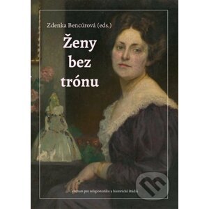 Ženy bez trónu - Zdenka Bencúrová