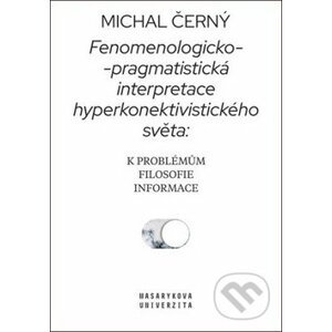 Fenomenologicko-pragmatistická interpretace hyperkonektivistického světa - Michal Černý