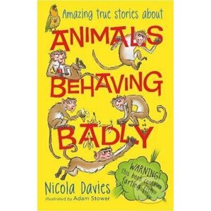 Animals Behaving Badly - Nicola Davies, Adam Stower (ilustrácie)