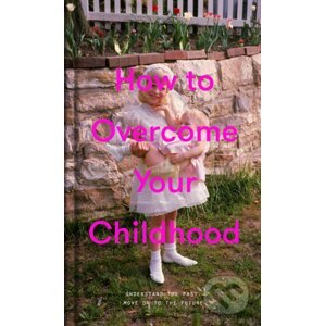 How to Overcome Your Childhood - The School of Life Press