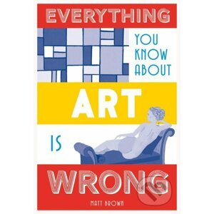 Everything You Know About Art is Wrong - Matt Brown