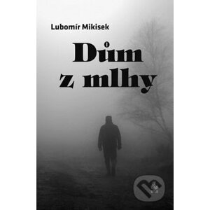Dům z mlhy - Lubomír Mikisek