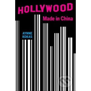 Hollywood Made in China - Aynne Kokas