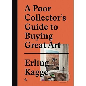 A Poor Collector’S Guide To Buying Great Art - Erling Kagge