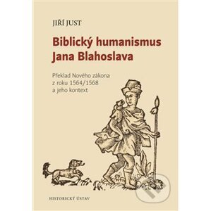 Biblický humanismus Jana Blahoslava - Jiří Just