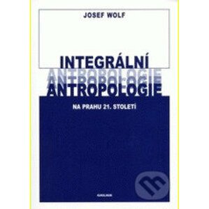 Integrální antropologie na prahu 21. století - Josef Wolf