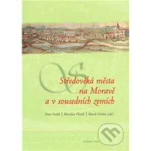 Středověká města na Moravě a v sousedních zemích - Peter Futák, Miroslav Plaček, Marek Vařeka