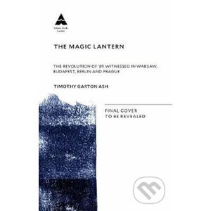The Magic Lantern - Timothy Garton Ash