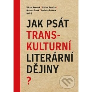 Jak psát transkulturní literární dějiny? - Václav Petrbok, Václav Smyčka, Matouš Turek