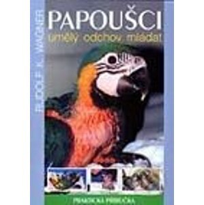 Papoušci - umělý odchov mláďat - Rudolf F. Wagner