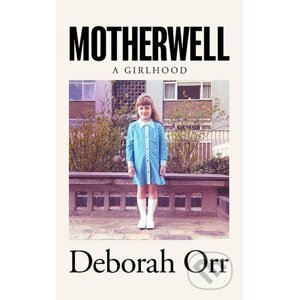 Motherwell: A Girlhood - Deborah Orr