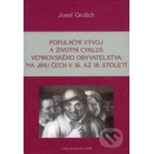 Populační vývoj a životní cyklus venkovského obyvatelstva na jihu Čech v 16. až 18. století - Josef Grulich