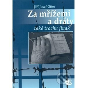 Za mřížemi a dráty také trochu jinak - Jiří J. Otter