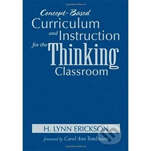 Concept-Based Curriculum and Instruction for the Thinking Classroom - H. Lynn Erickson, Lois A. Lanning, Rachel French